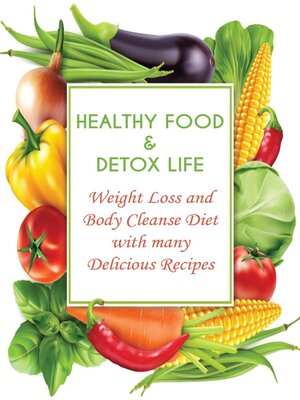 cover image of Healthy Food & Detox Life  Weight Loss and Body Cleanse Diet With Many Delicious Recipes